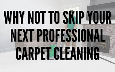 Why NOT To Skip Your Next Professional Carpet Cleaning