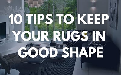 10 Tips to Keep Your Rugs in Good Shape