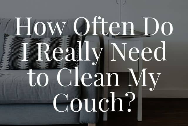 How Often Do I Really Need to Clean my Couch?